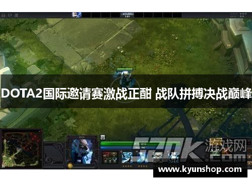 DOTA2国际邀请赛激战正酣 战队拼搏决战巅峰