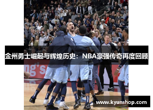 金州勇士崛起与辉煌历史：NBA豪强传奇再度回顾