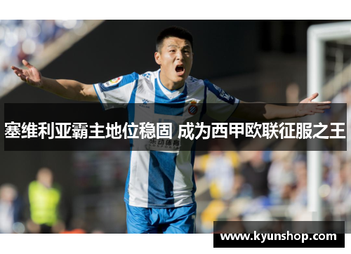 塞维利亚霸主地位稳固 成为西甲欧联征服之王 塞维利亚霸主地位稳固 成为西甲欧联征服之王