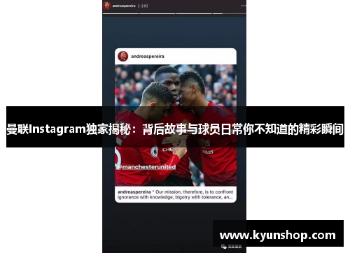 曼联Instagram独家揭秘:背后故事与球员日常你不知道的精彩瞬间 曼联Instagram独家揭秘:背后故事与球员日常你不知道的精彩瞬间
